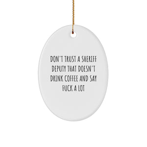 Funny Sheriff Deputy Gifts, 'Don't Trust A Sheriff Deputy That Doesn't Drink Coffee And Say F--k A Lot' Oval Ornament, Sheriff Deputy Christmas Unique Gifts for Men, Sheriff Deputy Friends - Image 1