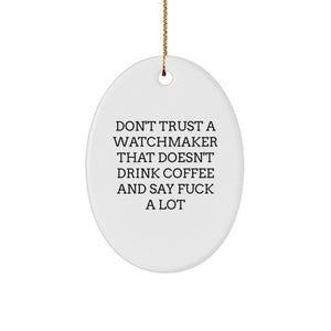 Watchmaker Gifts from Men - Funny Oval Ornament for Watchmakers, Friends, and Family - Don't Trust A Watchmaker That Doesn't Drink Coffee And Say 'F--k A Lot' - Christmas Unique Gifts - Image 1