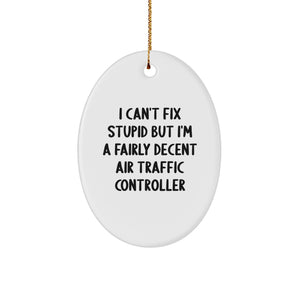Funny Air Traffic Controller Gifts - 'I Can't Fix Stupid But I'm A Fairly Decent Air Traffic Controller' Oval Ornament for Christmas, Gifts from Friends to Air Traffic Controller - Image 1