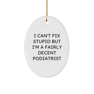 Funny Podiatrist Gifts for Friends - Oval Ornament with I Can't Fix Stupid But I'm A Fairly Decent Podiatrist Quote, Gifts from Family to Podiatrist - Image 1