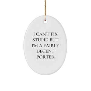 Funny Porter Gifts - I Can't Fix Stupid But I'm A Fairly Decent Oval Ornament for Christmas - Image 1