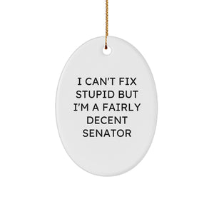 Funny Senator Gifts for Christmas - 'I Can't Fix Stupid But I'm A Fairly Decent Senator' Oval Ornament from Friends, Family, Coworkers - Image 1