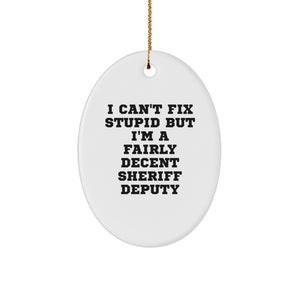 Funny Sheriff Deputy Oval Ornament Gifts from Friends for Christmas - 'I Can't Fix Stupid But I'm A Fairly Decent Sheriff Deputy' - Image 1