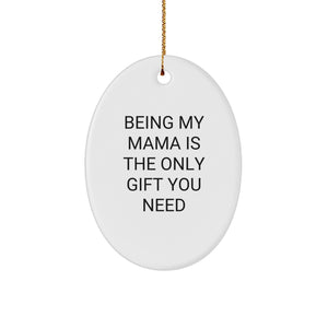 Funny Mama Gifts from Family for Mama Oval Ornament Being My Mama Is The Only Gift You Need Christmas Unique - Image 1