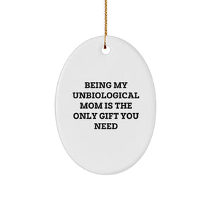 Funny Unbiological Mom Gifts from Family for Christmas Unique Oval Ornament - Being My Unbiological Mom Is The Only Gift You Need, Funny Oval Ornament Gift for Unbiological Mom - Image 1