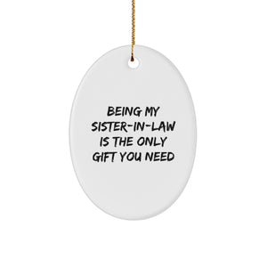Funny Sister-in-law Christmas Unique Gifts from Men - Oval Ornament Quote 'Being My Sister-in-law Is The Only Gift You Need' Gifts for Sister-in-law - Image 1