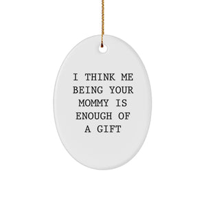 Mommy Gifts from Us, Gifts for Mommy - I Think Me Being Your Mommy Is Enough Of A Gift, Oval Ornament, Christmas Unique Gifts - Image 1