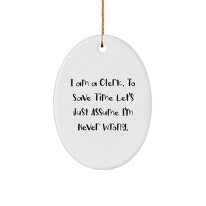 Clerk Gifts from Friends, Funny Oval Ornament I Am A Clerk To Save Time Let's Just Assume I'm Never Wrong Christmas - Image 1