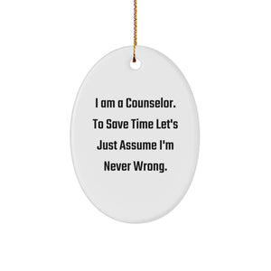 Funny Counselor Gifts from Men to Women, Oval Ornament, 'I Am A Counselor, To Save Time Let's Just Assume I'm Never Wrong', Christmas Unique Gifts - Image 1