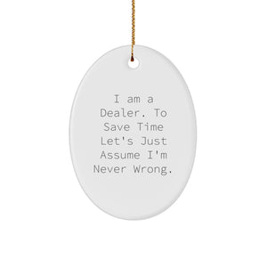 Funny Dealer Gifts Oval Ornament, 'I Am A Dealer. To Save Time Let's Just Assume I'm Never Wrong.' Quote, Christmas Unique Gifts for Dealers, Friends, Family - Image 1
