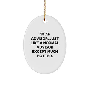 Funny Advisor Gifts from Friends for Christmas - Oval Ornament with 'I'm An Advisor. Just Like A Normal Advisor Except Much Hotter.' Quote, White, 3.25'' Tall - Image 1