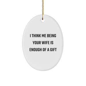Wife Gifts from Men - Oval Ornament with Funny Quote 'I Think Me Being Your Wife Is Enough Of A Gift' - White, Christmas Unique Wife Gifts - Image 1