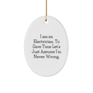 Electrician's Humor Oval Ornament Gifts from Friends for Christmas, 'I Am An Electrician. To Save Time Let's Just Assume I'm Never Wrong.' - Image 1