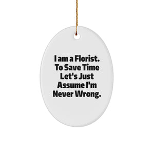Funny Florist Gifts from Friends to Family - Oval Ornament 'I Am A Florist. To Save Time Let's Just Assume I'm Never Wrong.' for Christmas - Image 1