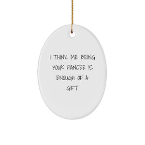 Funny Fiancee Gifts for Her, I Think Me Being Your Fiancee Is Enough Of A Gift Oval Ornament, Gifts from Men to Fiancee, Christmas Unique Gifts - Image 1