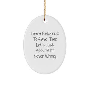 Funny Podiatrist Gifts from Friends for Christmas - Oval Ornament with Quote 'I Am A Podiatrist. To Save Time Let's Just Assume I'm Never Wrong.' - Unique Christmas Unique Gift for Podiatrists - Image 1