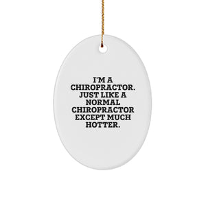 Chiropractor Gifts from Men to Chiropractors, Funny Oval Ornament for Christmas, I'm A Chiropractor. Just Like A Normal Chiropractor Except Much Hotter. - Image 1