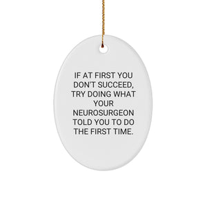Funny Neurosurgeon Christmas Unique Gifts, Oval Ornament, 'If At First You Don't Succeed, Try Doing What Your Neurosurgeon Told You To Do The First Time', Gifts from Family to Neurosurgeon - Image 1