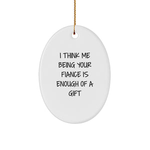 Funny Fiance Gifts from Men for Christmas Unique Oval Ornament with I Think Me Being Your Fiance Is Enough Of A Gift Quote - Image 1