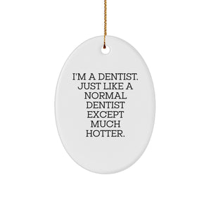 Funny Dentist Gifts, I'm A Dentist. Just Like A Normal Dentist Except Much Hotter. - White Oval Ornament for Christmas Unique Gifts from Friends to Dentist - Image 1