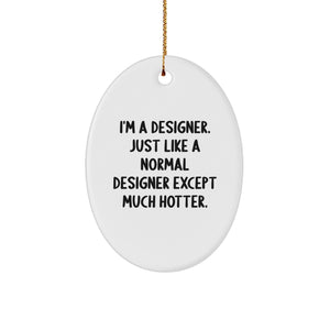 Designer Gifts from Friends for Christmas - I'm A Designer, Just Like A Normal Designer Except Much Hotter. Oval Ornament - Image 1