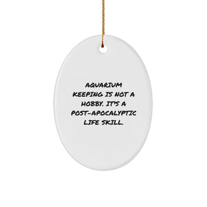 Funny Aquarium Keeping Gifts for Friends - 'Aquarium Keeping Is Not A Hobby. It's A Post-apocalyptic Life Skill.' Oval Ornament for Christmas - Image 1