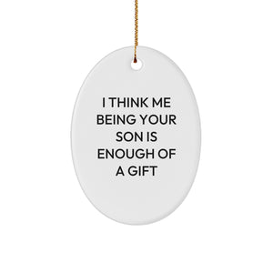 Funny Son Gift Ideas - 'I Think Me Being Your Son Is Enough Of A Gift' Oval Ornament for Christmas - Image 1