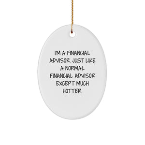 Funny Financial Advisor Gifts from Friends for Christmas - I'm A Financial Advisor. Just Like A Normal Financial Advisor Except Much Hotter. Oval Ornament - Image 1