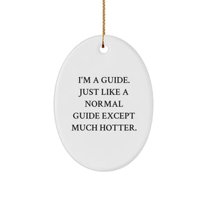 Guide Gifts from Friends, Family, Coworkers - Funny Oval Ornament, I'm A Guide. Just Like A Normal Guide Except Much Hotter. for Guide, Men, Women, Christmas Unique Gifts - Image 1