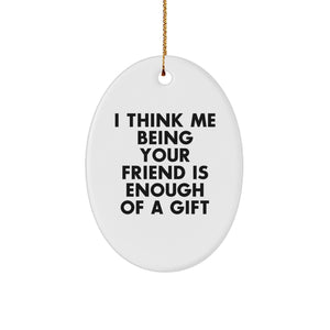 Gifts from Friends - Inspirational Oval Ornament, 'I Think Me Being Your Friend Is Enough Of A Gift', for Friends, Women, and Coworkers - Image 1