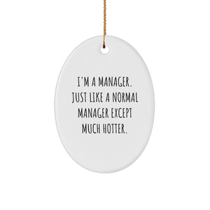 Funny Manager Gifts - I'm A Manager. Just Like A Normal Manager Except Much Hotter. Oval Ornament for Men, Women, Coworkers, Friends, Family - Christmas Unique Gifts from Friends, Coworkers, Family - Image 1