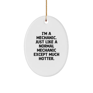 Funny Mechanic Gifts from Friends, Mechanic Oval Ornament, I'm A Mechanic, Just Like A Normal Mechanic Except Much Hotter. for Christmas - Image 1