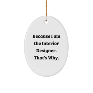 Gifts from Interior Designers for Christmas Unique Oval Ornament Decorations - 'Because I Am The Interior Designer. That's Why.' - Image 1