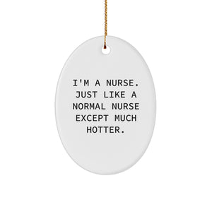Nurse Gifts for Christmas - I'm A Nurse. Just Like A Normal Nurse Except Much Hotter. Oval Ornament, Gifts from Friends to Nurse, Unique Christmas Unique Gift - Image 1