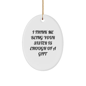 Funny Sister Gifts from Family Oval Ornament - 'I Think Me Being Your Sister Is Enough Of A Gift' - Christmas Unique Gifts for Sister - Image 1