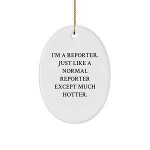 Fun Reporter Gift, I'm A Reporter. Just Like A Normal Reporter Except Much Hotter., Oval Ornament for Christmas, Gifts from Men to Reporter, Gifts for Reporter - Image 1
