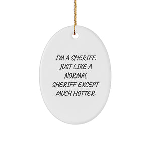 Funny Sheriff Oval Ornament Gifts from Men for Sheriff Friends, I'm A Sheriff. Just Like A Normal Sheriff Except Much Hotter., Unique Christmas Unique Gifts for Sheriff Lovers - Image 1