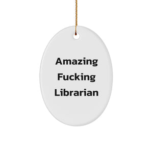 Gifts from Friends for Librarian, Oval Ornament - Funny Quote 'Amazing F--king Librarian' on Christmas Unique Gifts - Image 1
