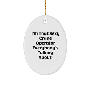 Sexy Crane Operator Gifts from Men to Crane Operators, I'm That Sexy Crane Operator Everybody's Talking About., Oval Ornament for Christmas Unique Gifts - Image 1