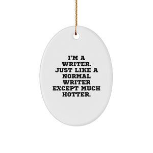 Funny Writer Gifts for Christmas - I'm A Writer. Just Like A Normal Writer Except Much Hotter. Oval Ornament from Friends - Image 1
