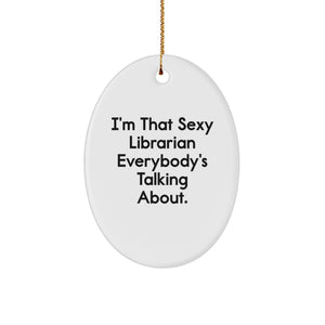 Sexy Librarian Gifts from Friends and Family - Funny Oval Ornament, Christmas Unique Gifts for Librarian Enthusiasts, I'm That Sexy Librarian Everybody's Talking About. - Image 1