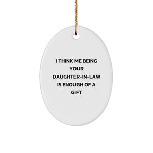 Daughter-in-law Gifts from Men to Daughters-in-law, Funny Oval Ornament I Think Me Being Your Daughter-in-law Is Enough Of A Gift, Christmas Unique Gifts for Her - Image 1