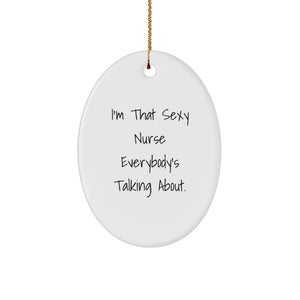 Funny Nurse Gifts from Men to Friends, I'm That Sexy Nurse Everybody's Talking About. Oval Ornament for Christmas Unique Gifts - Image 1