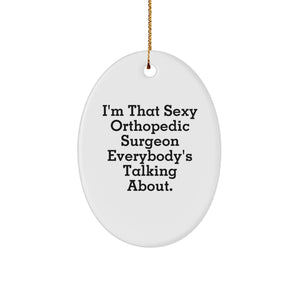 Funny Orthopedic Surgeon Gifts for Men, Unique Oval Ornament, I'm That Sexy Orthopedic Surgeon Everybody's Talking About Christmas Unique Decoration - Image 1