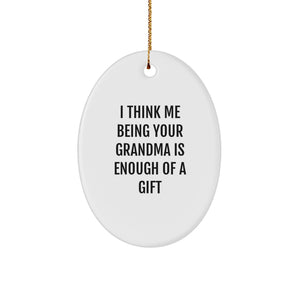 Funny Grandma Gifts from Family - I Think Me Being Your Grandma Is Enough Of A Gift Oval Ornament for Christmas - Image 1