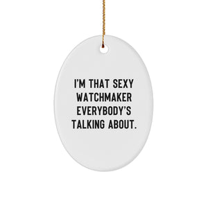 Sexy Watchmaker Gifts from Friends - I'm That Sexy Watchmaker Everybody's Talking About., Unique Oval Ornament for Christmas Unique Gifts for Watchmakers - Image 1