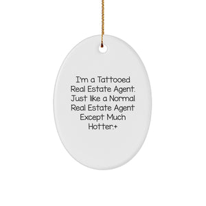 Real Estate Agent Gifts from Men - I'm A Tattooed Real Estate Agent. Just Like A Normal Real Estate Agent Except Much Hotter.+, Oval Ornament for Christmas Unique Gifts - Image 1