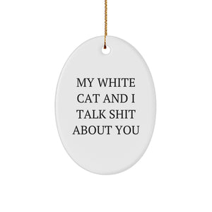Funny White Cat Oval Ornament Gifts from Men to Friends for Christmas - 'My White Cat And I Talk Shit About You' Quote - Image 1