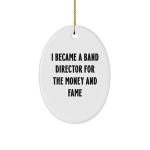 Funny Band Director Gifts from Friends - I Became A Band Director For The Money And Fame Oval Ornament for Christmas Unique Gifts for Band Directors - Image 1
