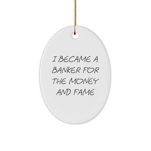 Funny Banker Gifts for Men - Oval Ornament I Became A Banker For The Money And Fame Christmas Unique Gifts from Friends - Image 1